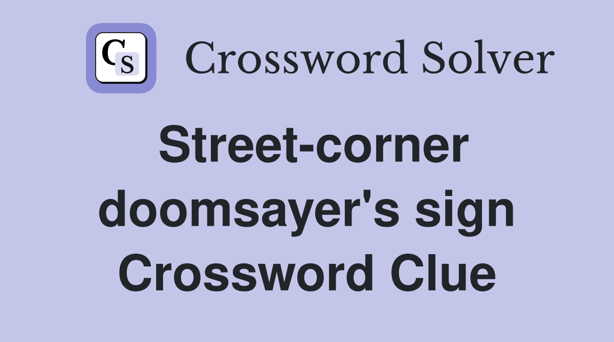 Street-corner doomsayer's sign Crossword Clue