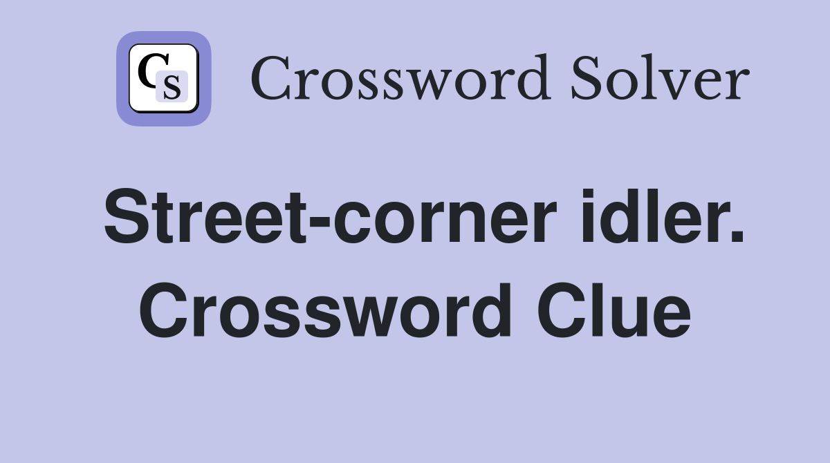 Street-corner idler. Crossword Clue