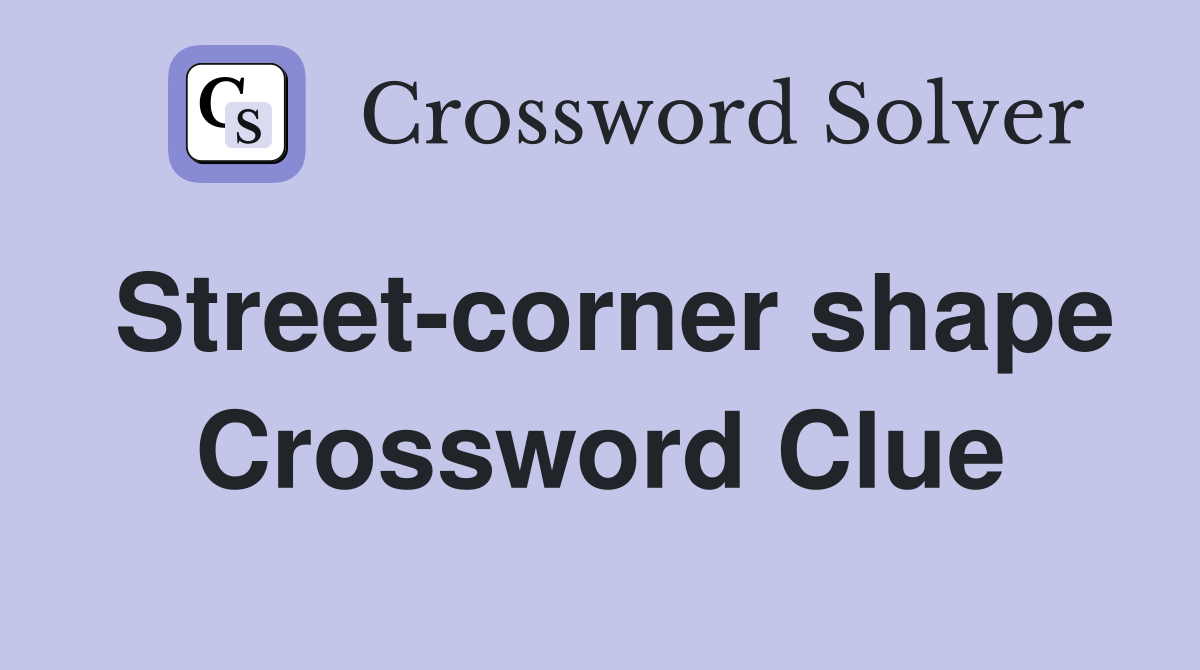 Street-corner shape Crossword Clue