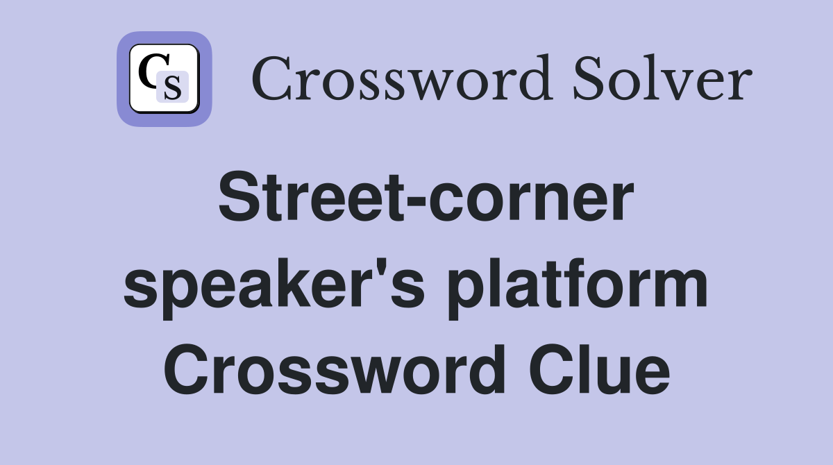 Street-corner speaker's platform Crossword Clue
