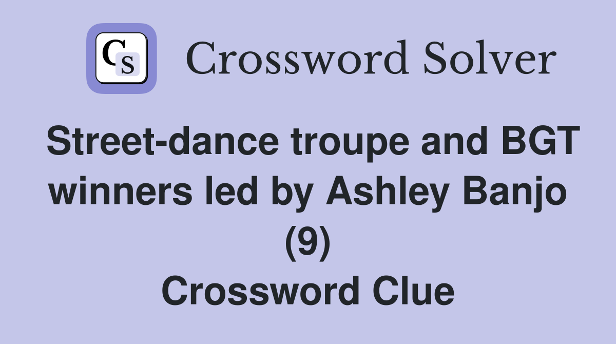 Street-dance troupe and BGT winners led by Ashley Banjo (9) Crossword Clue