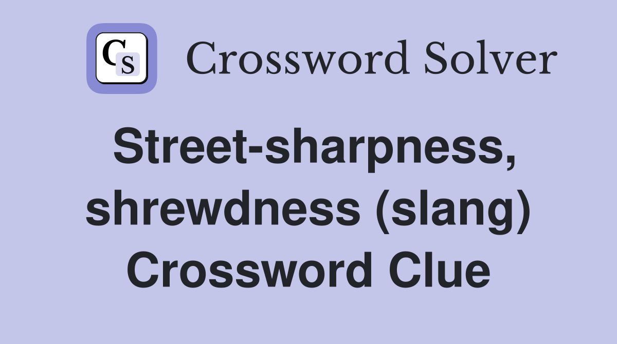 Street-sharpness, shrewdness (slang) Crossword Clue
