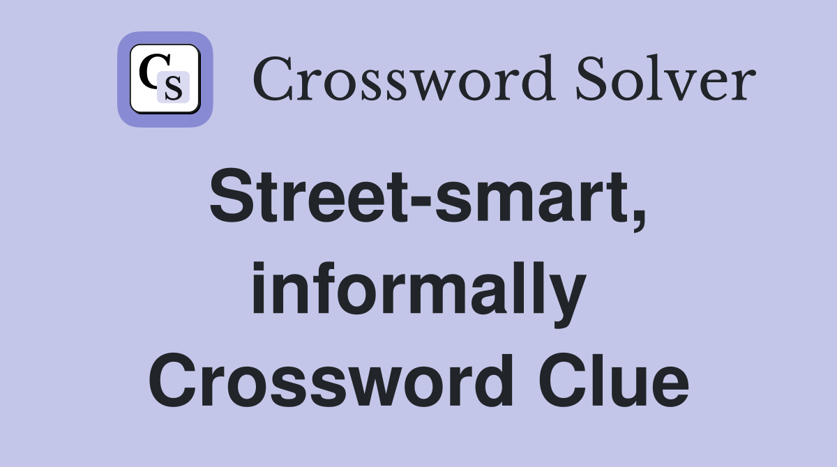 Street-smart, informally Crossword Clue