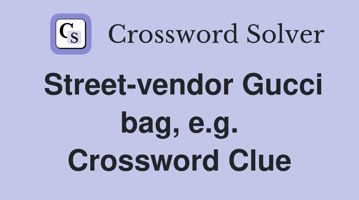 Street-vendor Gucci bag, e.g. Crossword Clue
