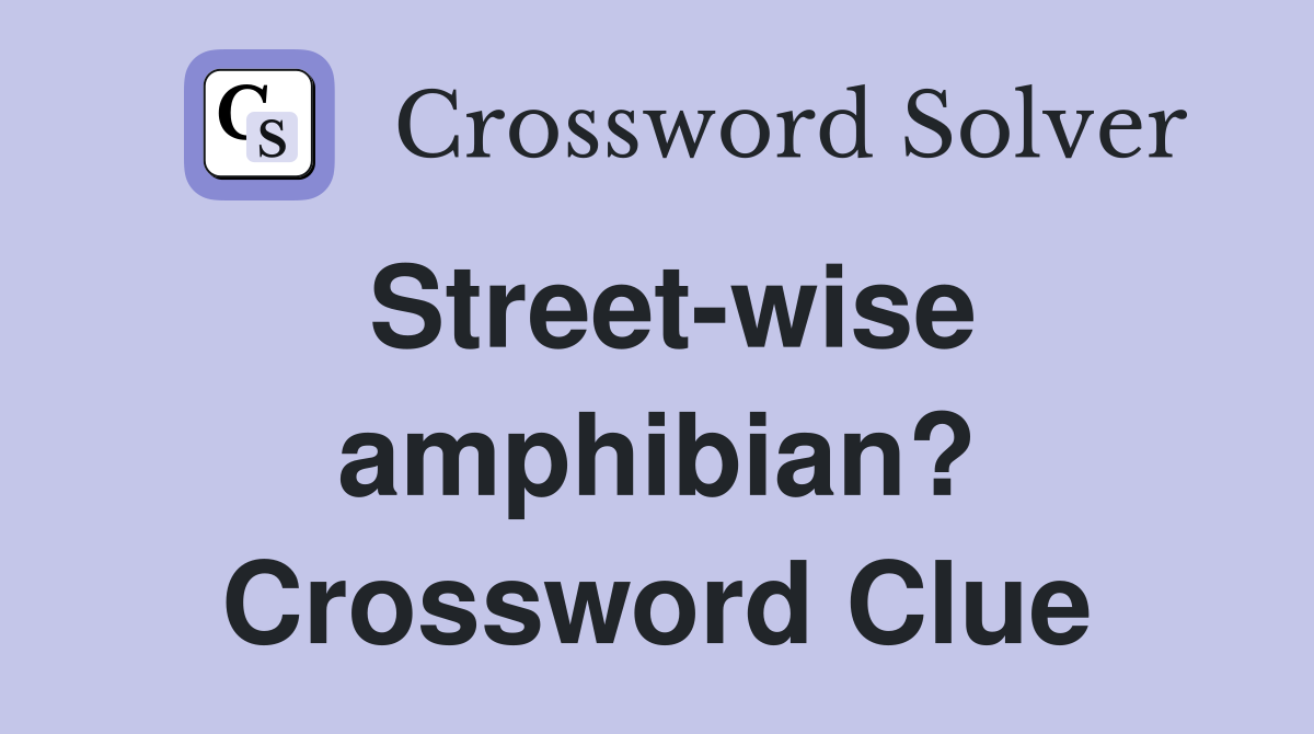 Street-wise amphibian? Crossword Clue