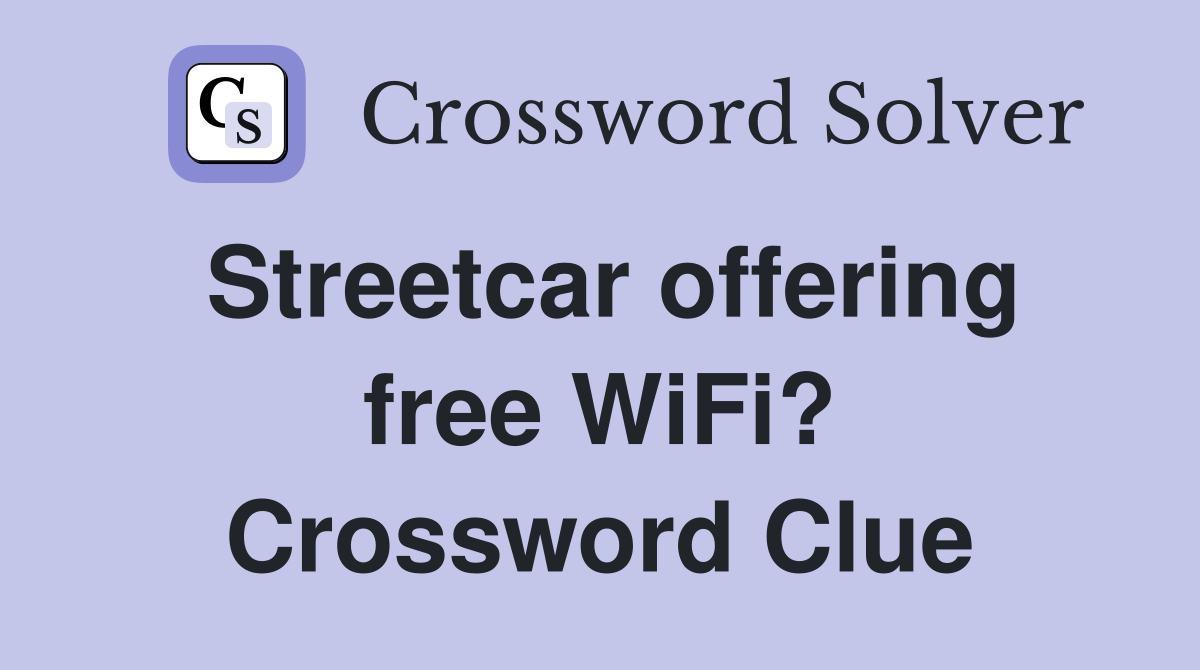 Streetcar offering free WiFi? Crossword Clue