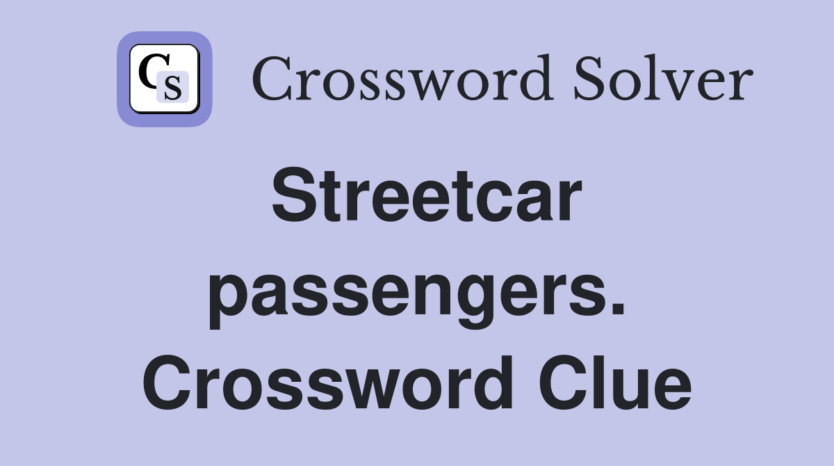 Streetcar passengers. Crossword Clue