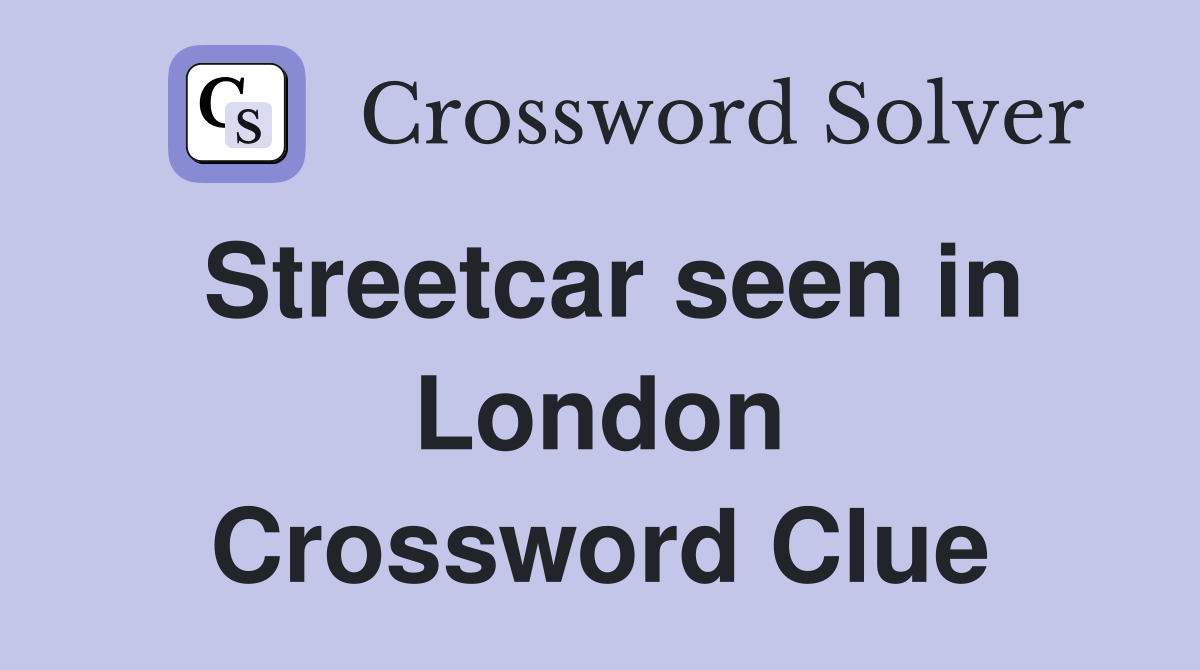 Streetcar seen in London Crossword Clue