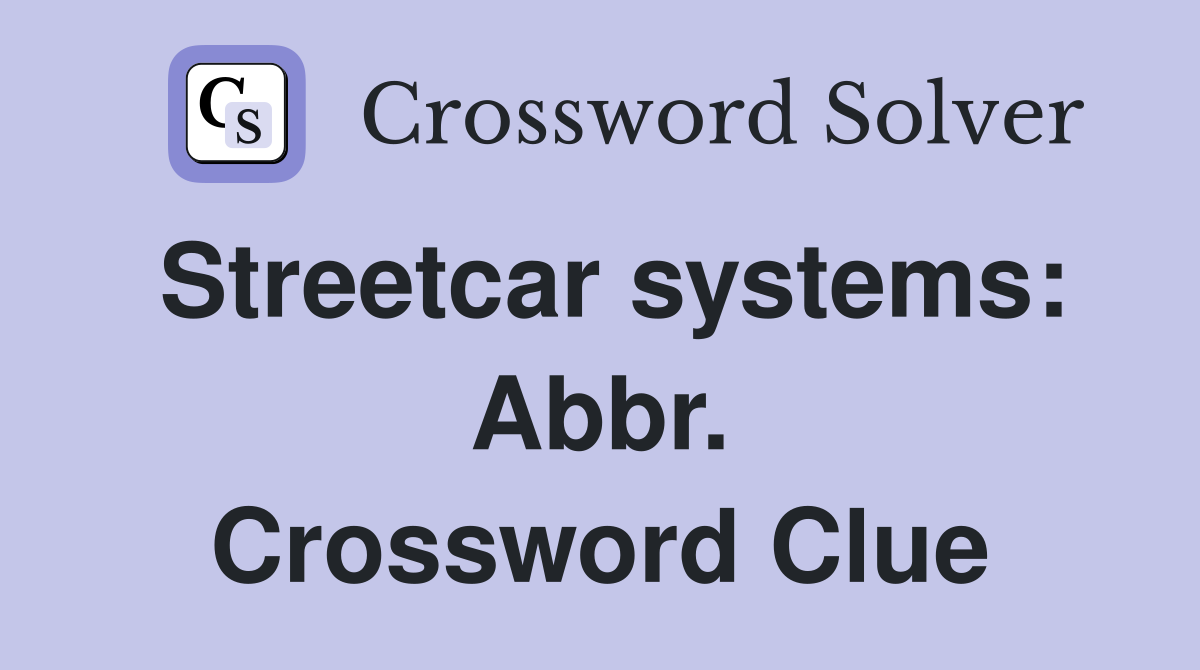 Streetcar systems: Abbr. Crossword Clue