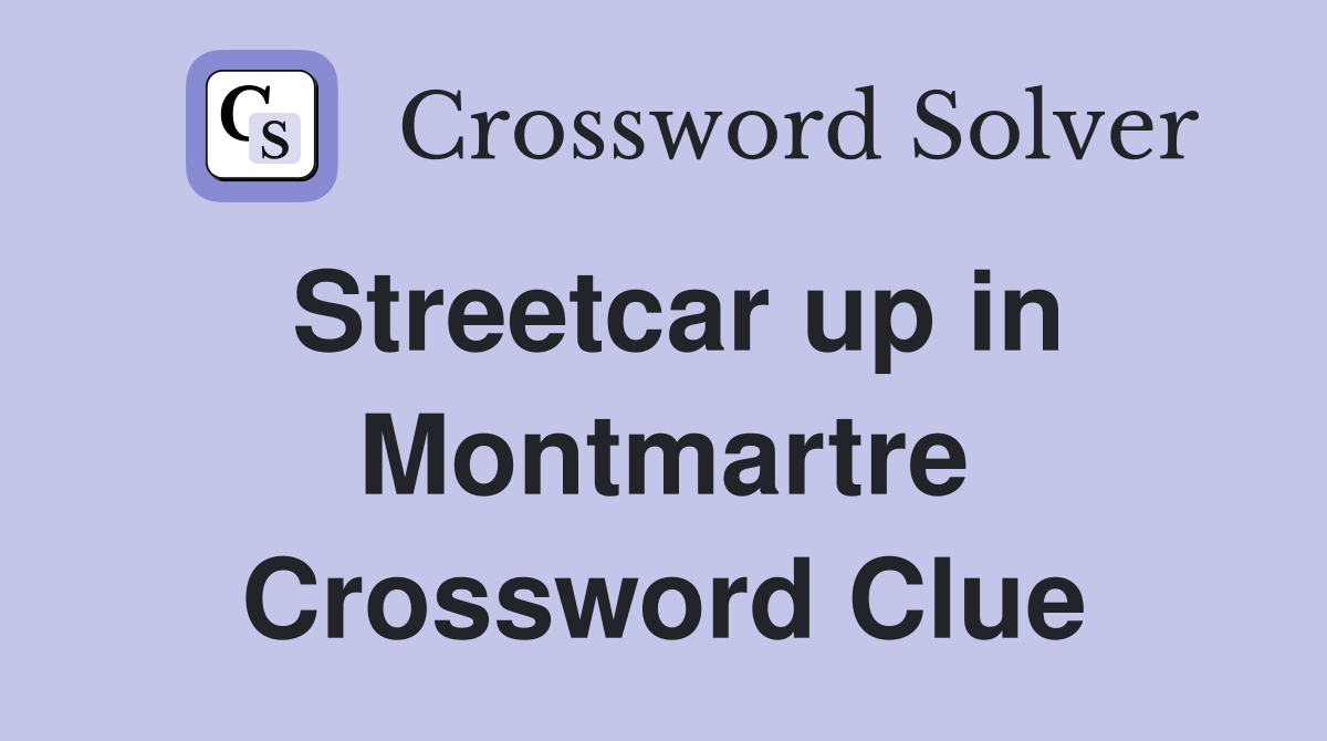 Streetcar up in Montmartre Crossword Clue
