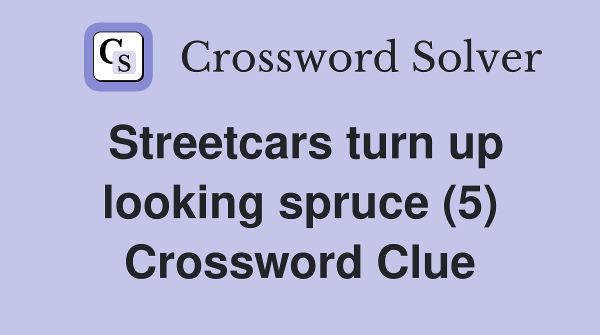 Streetcars turn up looking spruce (5) Crossword Clue