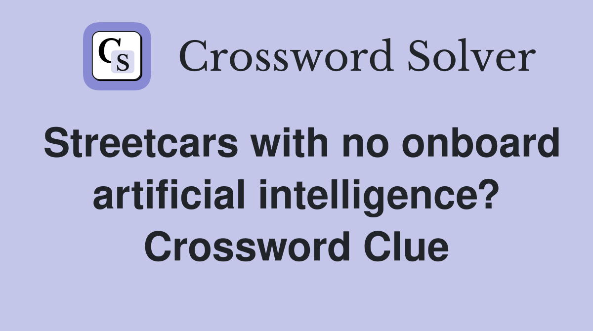 Streetcars with no onboard artificial intelligence? Crossword Clue