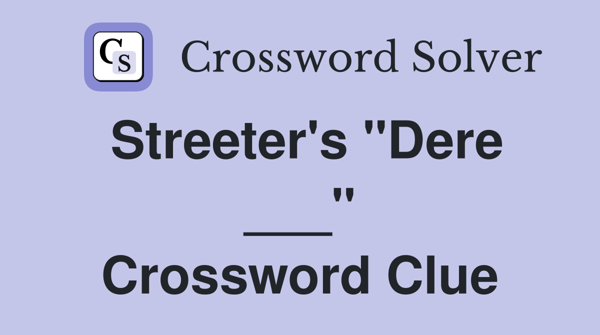 Streeter's "Dere ___" Crossword Clue