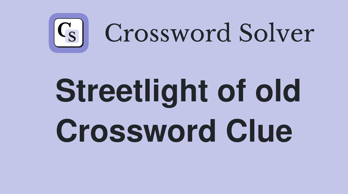 Streetlight of old Crossword Clue
