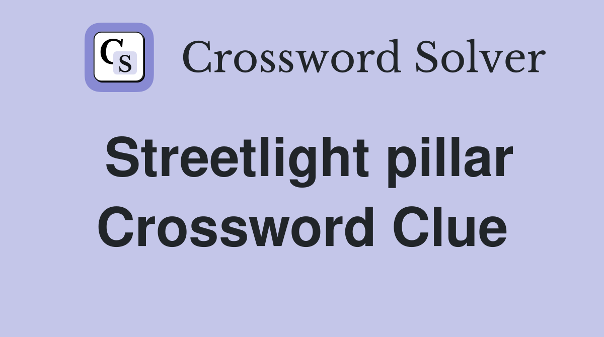 Streetlight pillar Crossword Clue