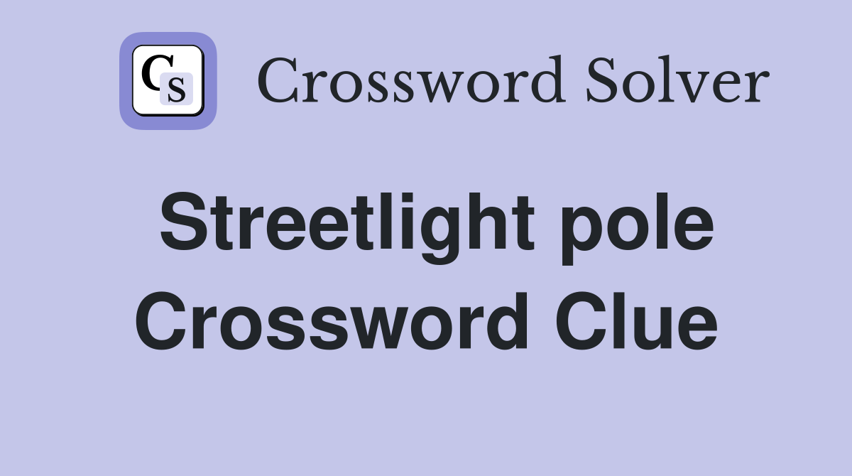 Streetlight pole Crossword Clue