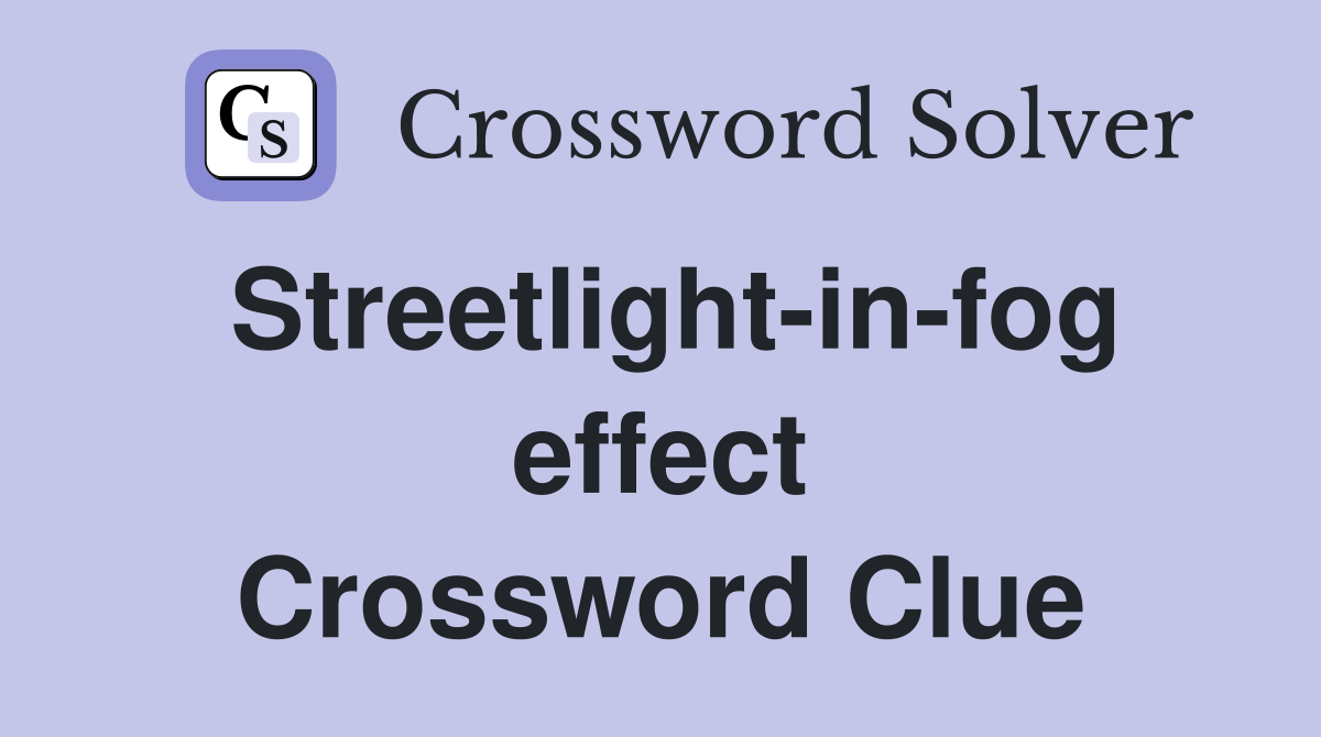 Streetlight-in-fog effect Crossword Clue