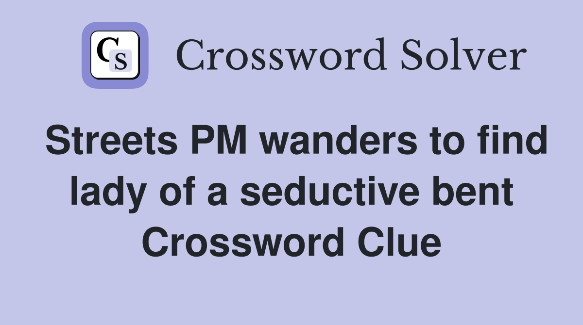 Streets PM wanders to find lady of a seductive bent Crossword Clue
