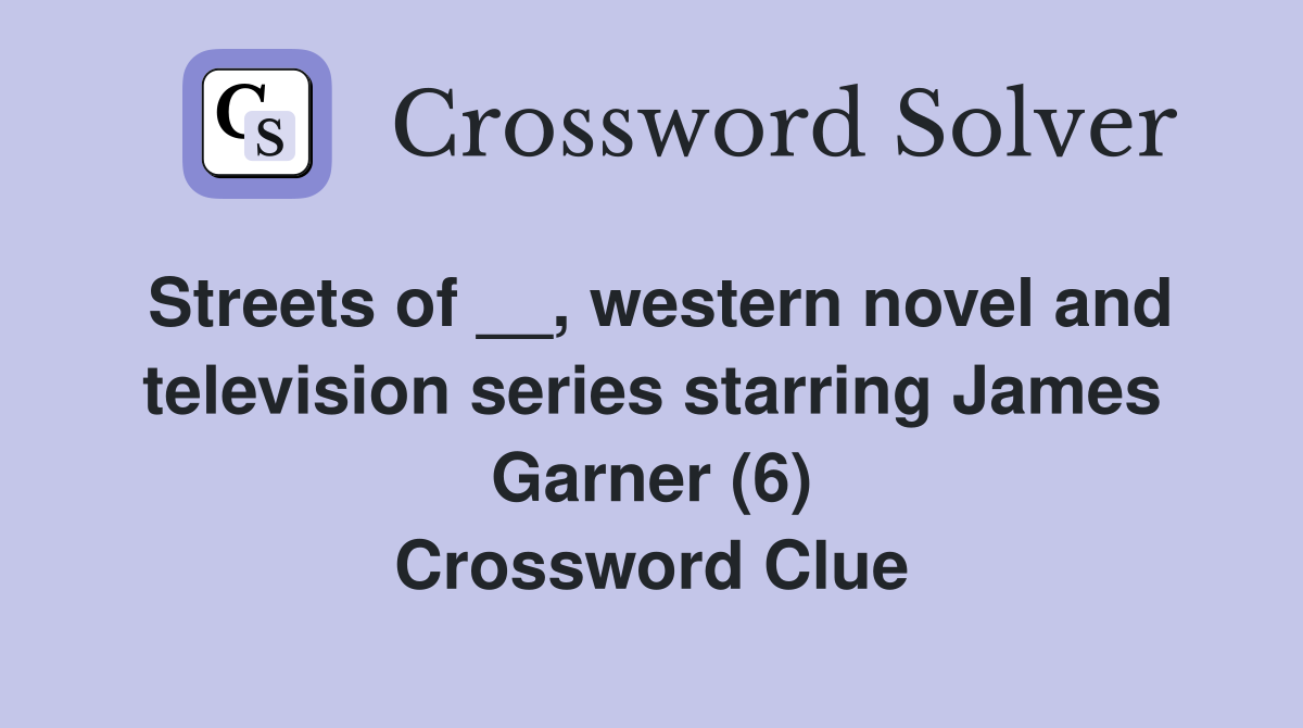 Streets of __, western novel and television series starring James Garner (6) Crossword Clue
