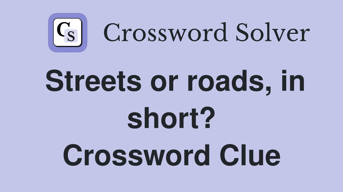Streets or roads, in short? Crossword Clue