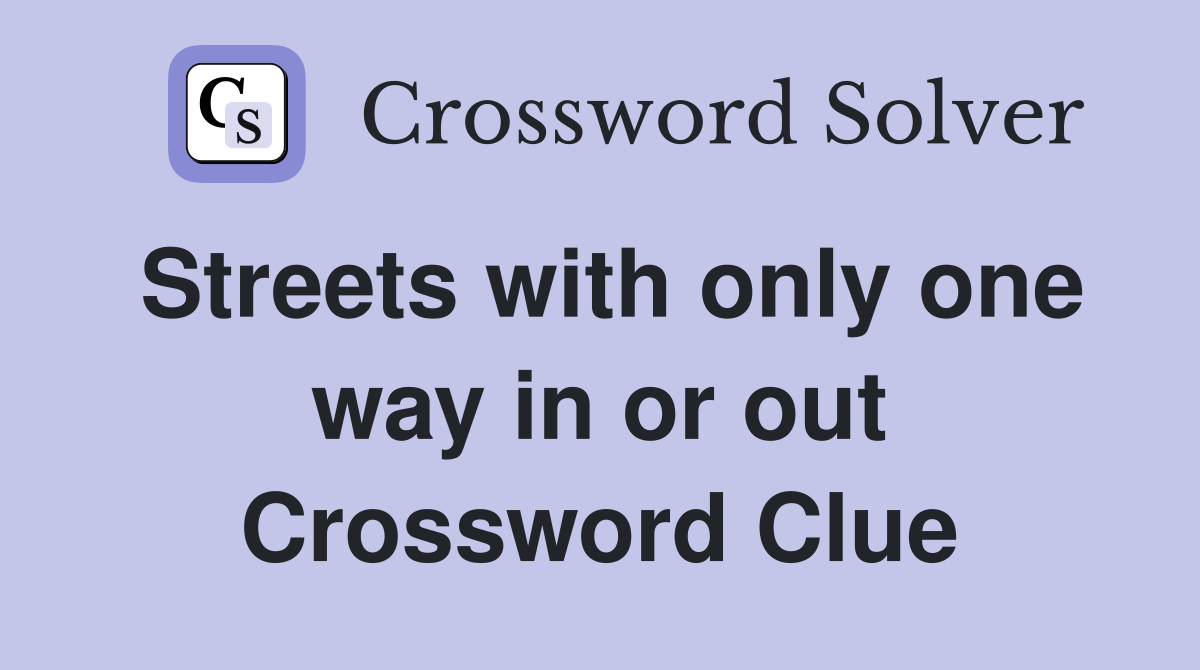 Streets with only one way in or out Crossword Clue