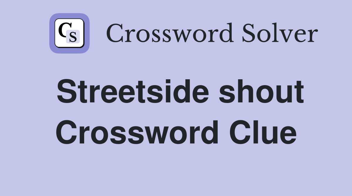 Streetside shout Crossword Clue