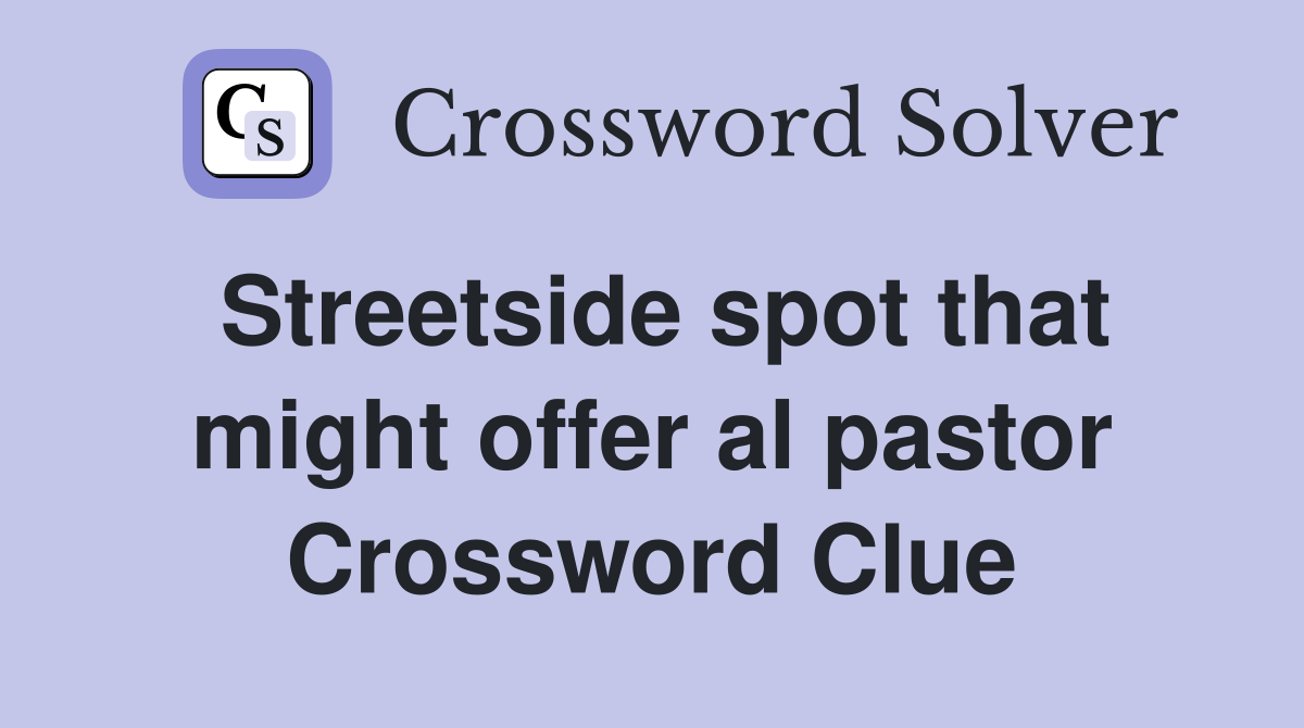 Streetside spot that might offer al pastor Crossword Clue