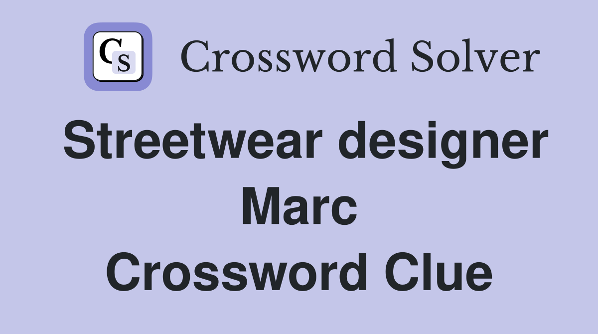 Streetwear designer Marc Crossword Clue