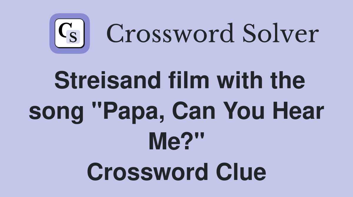 Streisand film with the song "Papa, Can You Hear Me?" Crossword Clue