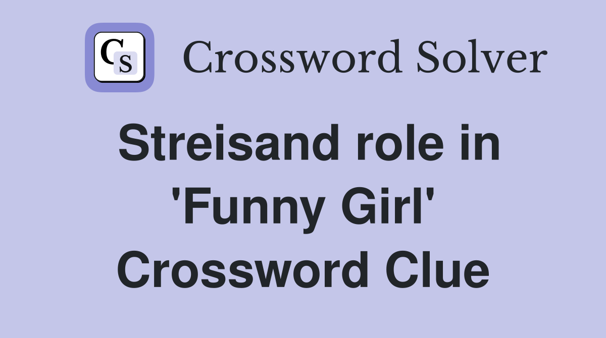 Streisand role in 'Funny Girl' Crossword Clue