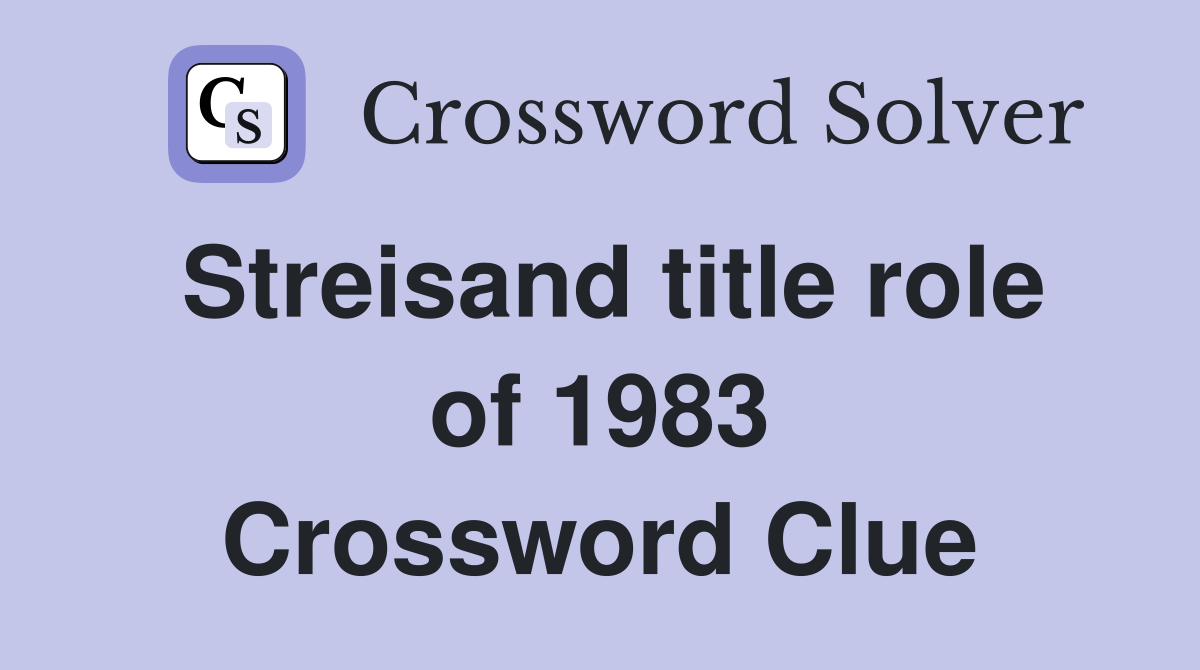Streisand title role of 1983 Crossword Clue