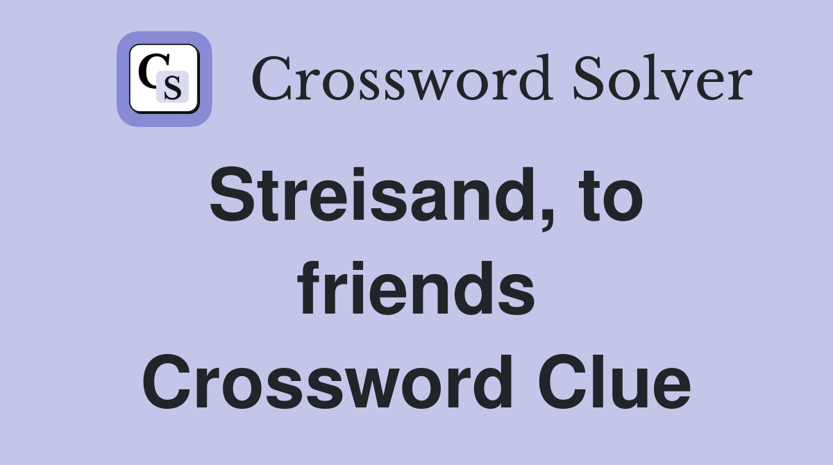 Streisand, to friends Crossword Clue