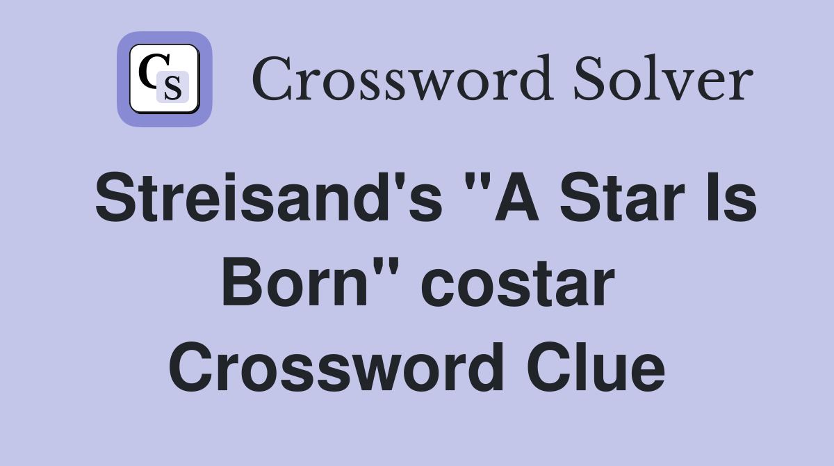 Streisand's "A Star Is Born" costar Crossword Clue