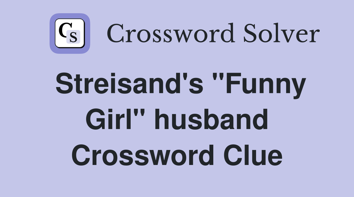 Streisand's ''Funny Girl'' husband Crossword Clue