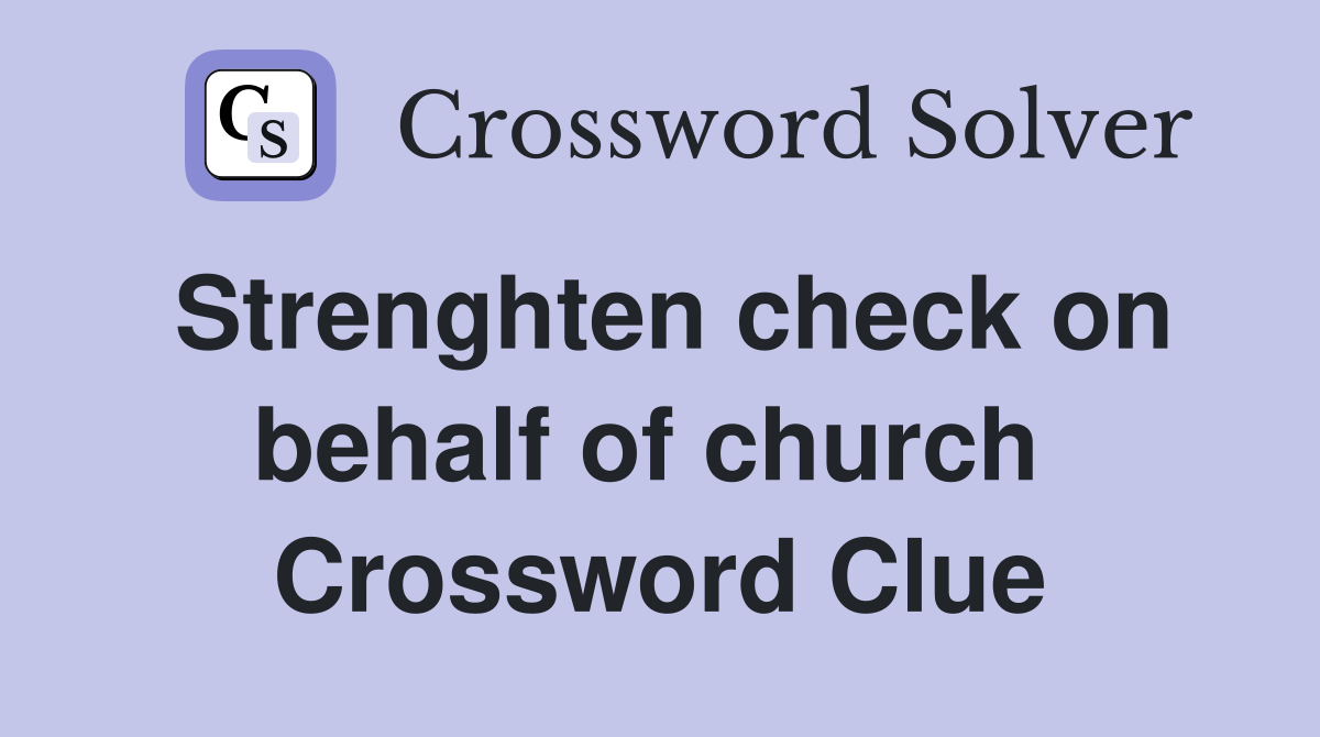 Strenghten check on behalf of church  Crossword Clue