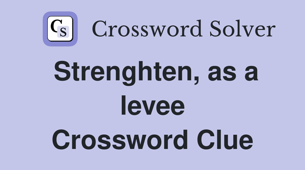 Strenghten, as a levee Crossword Clue