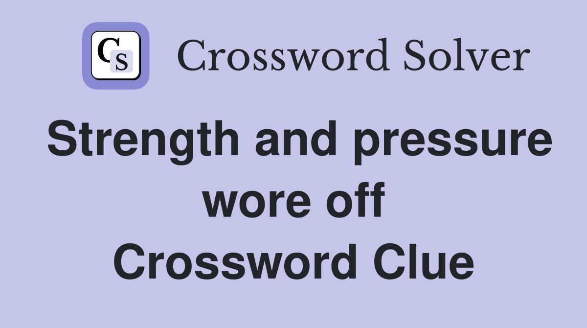 Strength and pressure wore off Crossword Clue