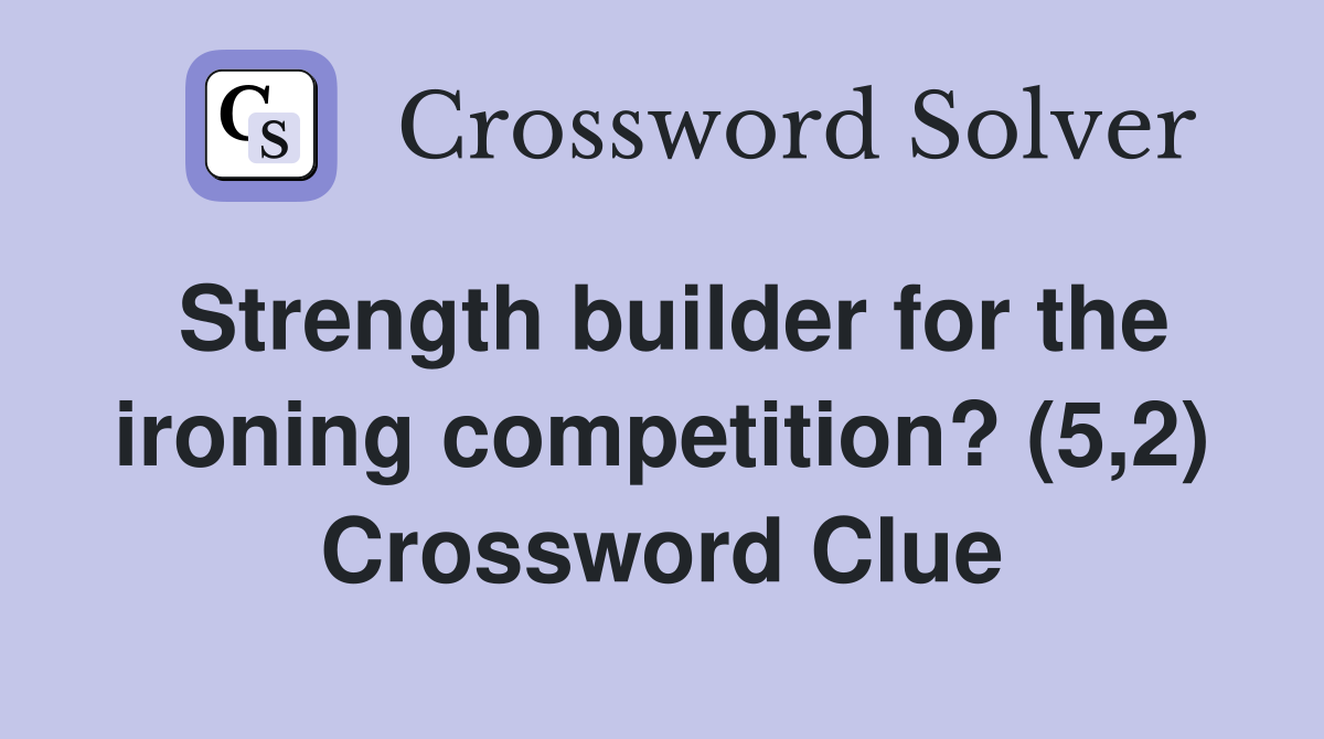 Strength builder for the ironing competition? (5,2) Crossword Clue