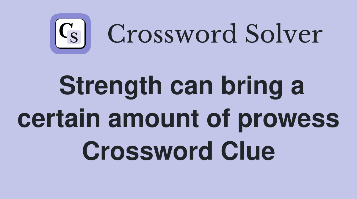 Strength can bring a certain amount of prowess Crossword Clue