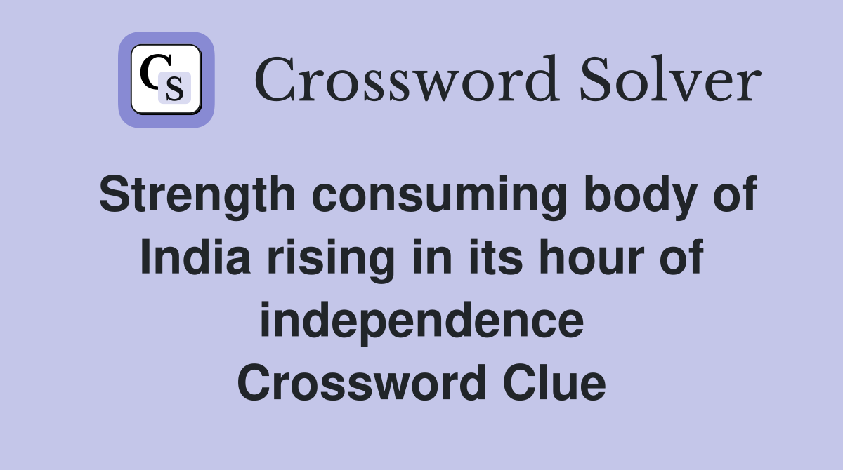 Strength consuming body of India rising in its hour of independence Crossword Clue