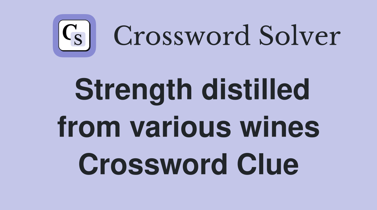 Strength distilled from various wines Crossword Clue