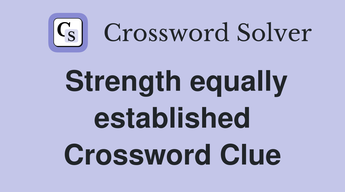 Strength equally established Crossword Clue
