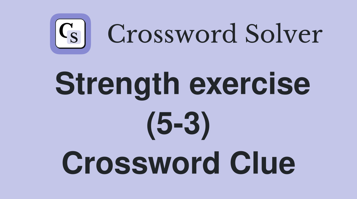 Strength exercise (5-3) Crossword Clue