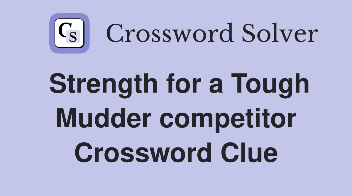 Strength for a Tough Mudder competitor Crossword Clue