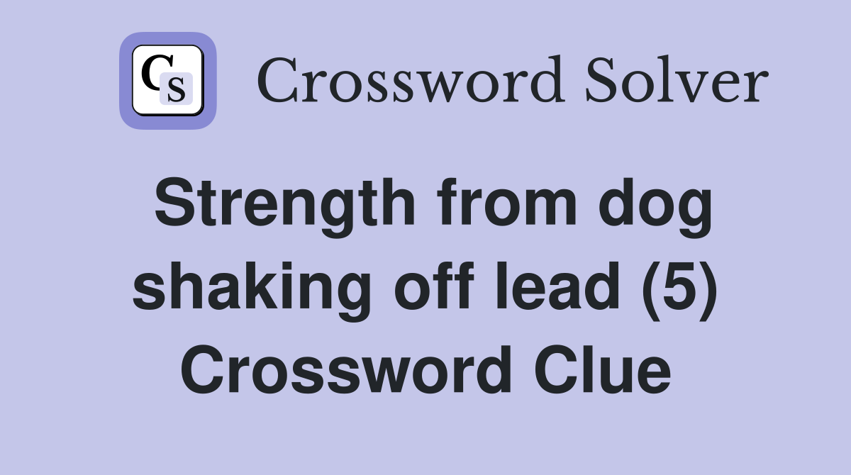 Strength from dog shaking off lead (5) Crossword Clue