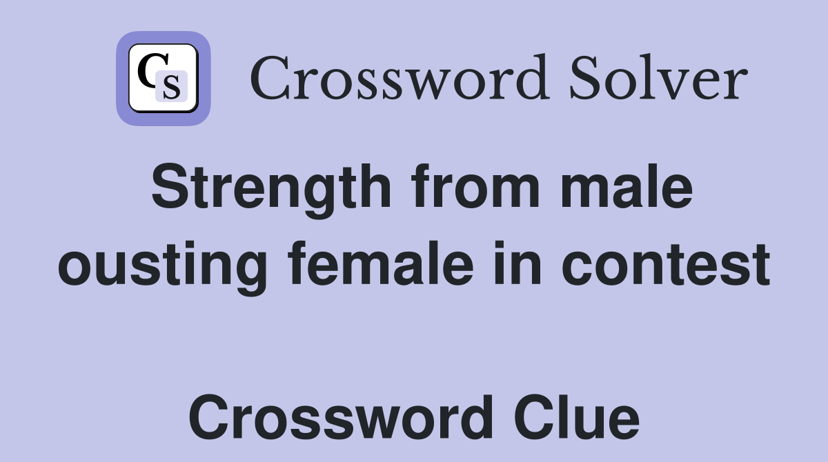 Strength from male ousting female in contest  Crossword Clue