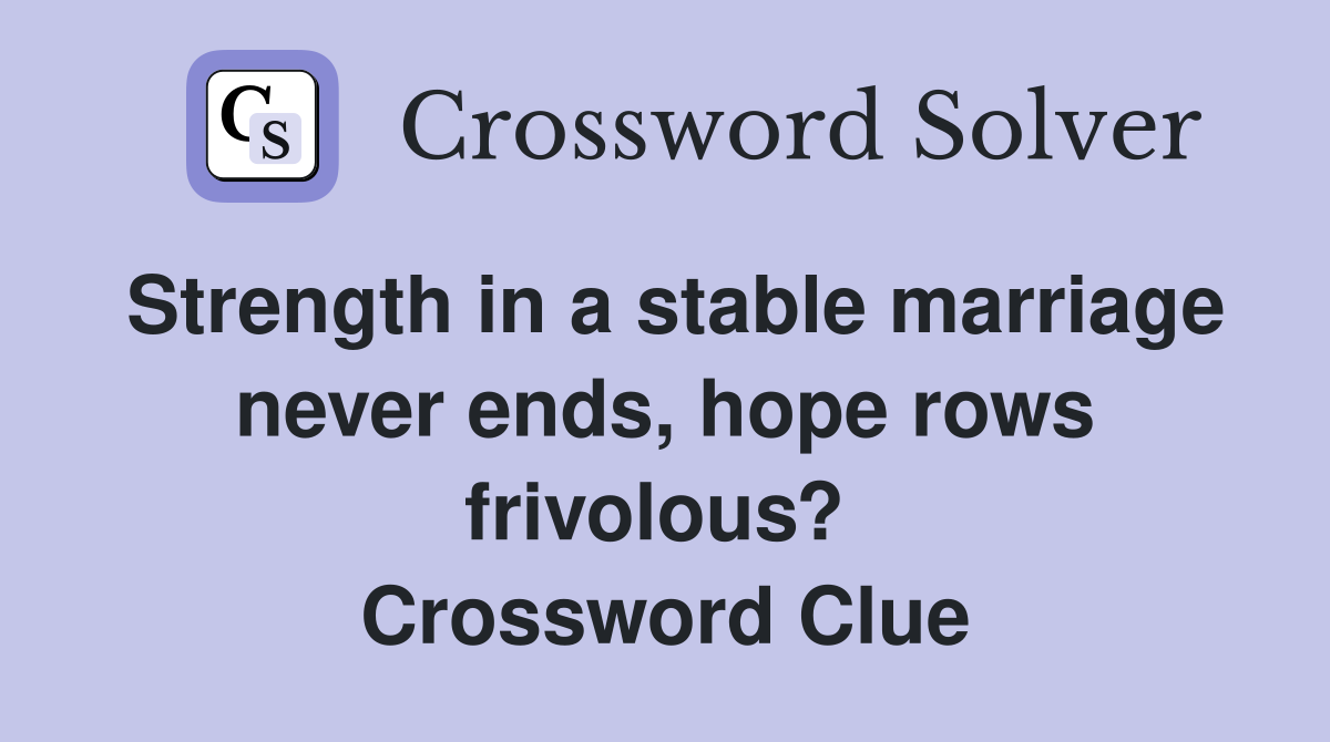 Strength in a stable marriage never ends, hope rows frivolous?  Crossword Clue