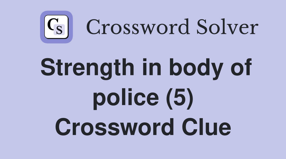 Strength in body of police (5) Crossword Clue