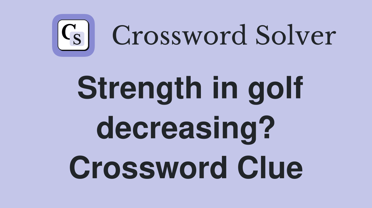 Strength in golf decreasing? Crossword Clue