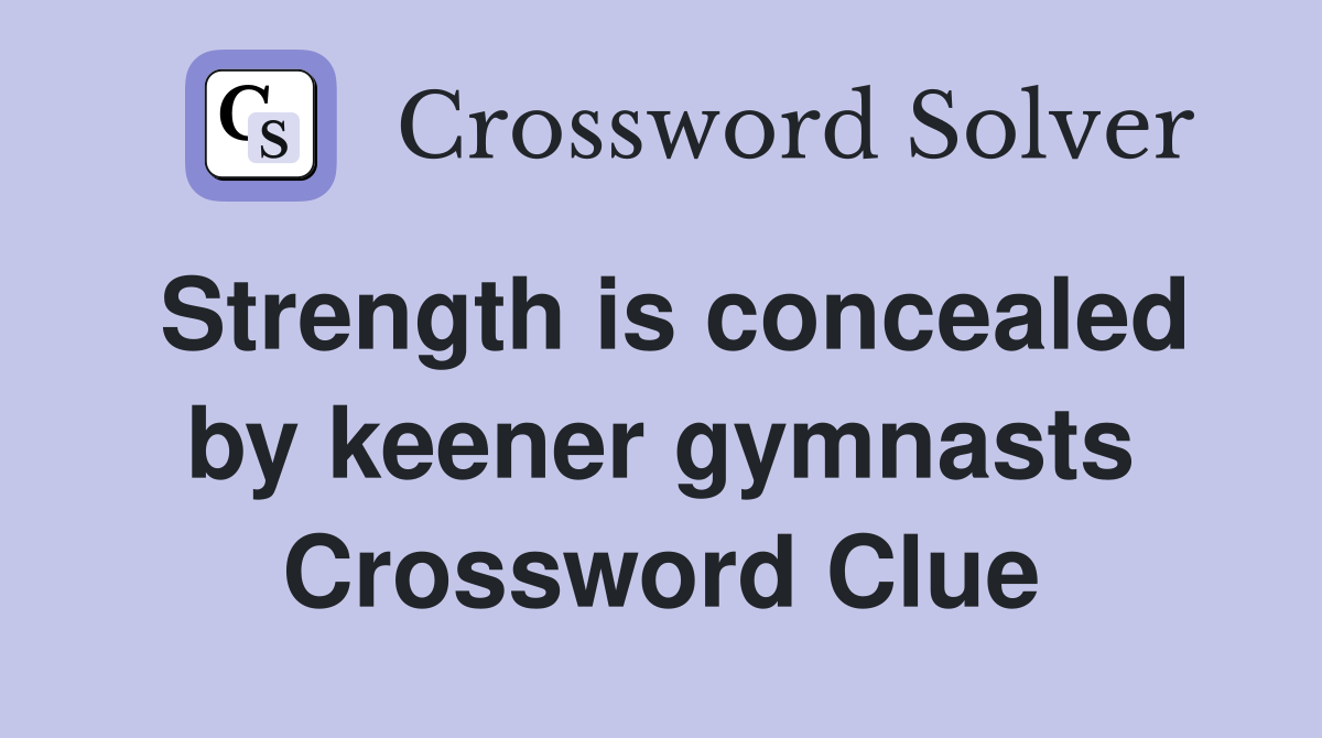 Strength is concealed by keener gymnasts Crossword Clue